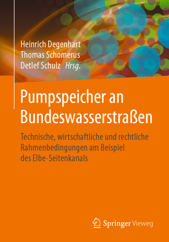 Pumpspeicher an Bundeswasserstraßen: Technische, wirtschaftliche und rechtliche Rahmenbedingungen am Beispiel des Elbe-Seitenkanals