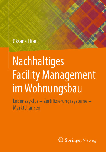 Nachhaltiges Facility Management im Wohnungsbau: Lebenszyklus - Zertifizierungssysteme - Marktchancen