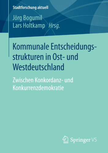 Kommunale Entscheidungsstrukturen in Ost- und Westdeutschland: Zwischen Konkordanz- und Konkurrenzdemokratie