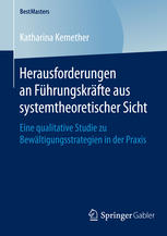 Herausforderungen an Führungskräfte aus systemtheoretischer Sicht: Eine qualitative Studie zu Bewältigungsstrategien in der Praxis