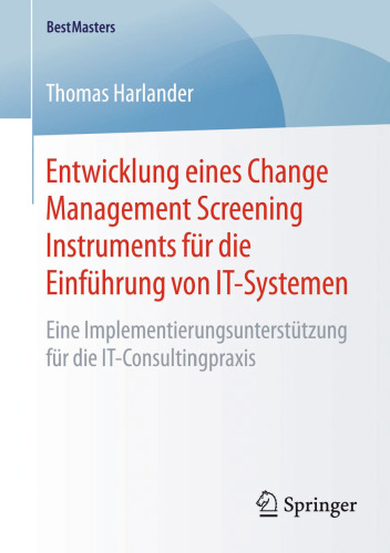 Entwicklung eines Change Management Screening Instruments für die Einführung von IT-Systemen: Eine Implementierungsunterstützung für die IT-Consultingpraxis