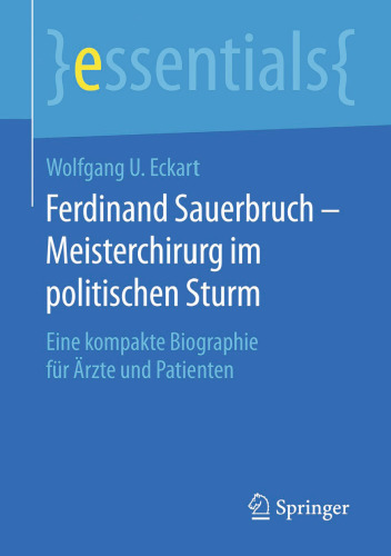 Ferdinand Sauerbruch – Meisterchirurg im politischen Sturm: Eine kompakte Biographie für Ärzte und Patienten