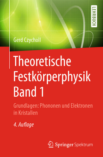 Theoretische Festkörperphysik Band 1: Grundlagen: Phononen und Elektronen in Kristallen