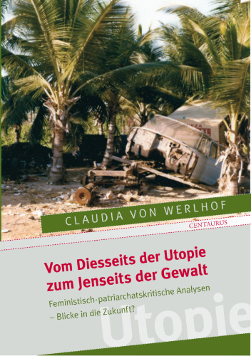 Vom Diesseits der Utopie zum Jenseits der Gewalt: Feministisch-patriarchatskritische Analysen – Blicke in die Zukunft?