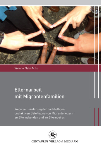 Elternarbeit mit Migrantenfamilien: Wege zur Förderung der nachhaltigen und aktiven Beteiligung von Migranteneltern an Elternabenden und im Elternbeirat