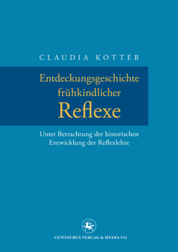 Entdeckungsgeschichte frühkindlicher Reflexe: Unter Betrachtung der historischen Entwicklung der Reflexlehre