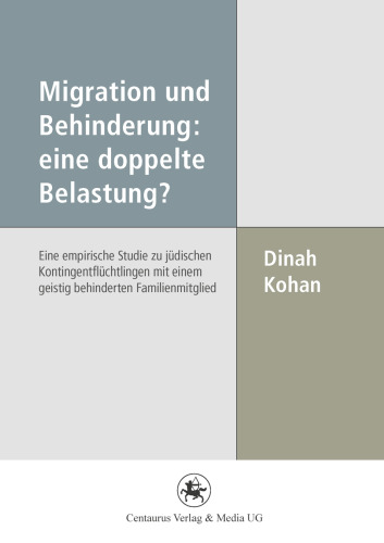 Migration und Behinderung: eine doppelte Belastung?: Eine empirische Studie zu jüdischen Kontingentflüchtlingen mit einem geistig behinderten Familienmitglied