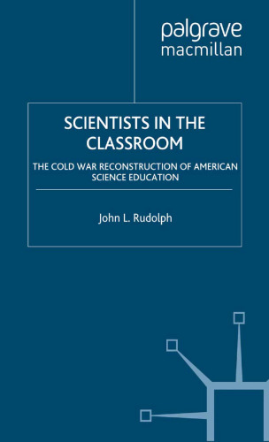 Scientists in the Classroom: The Cold War Reconstruction of American Science Education