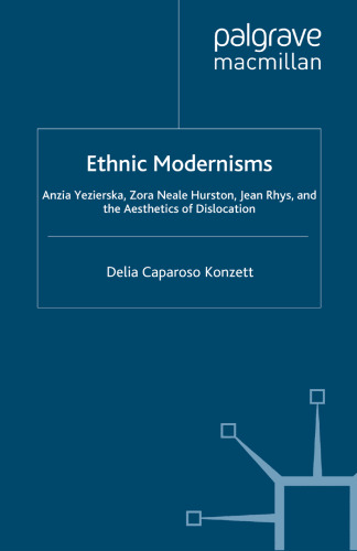 Ethnic Modernisms: Anzia Yezierska, Zora Neale Hurston, Jean Rhys, and the Aesthetics of Dislocation