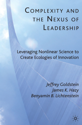 Complexity and the Nexus of Leadership: Leveraging Nonlinear Science to Create Ecologies of Innovation