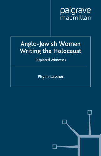 Anglo-Jewish Women Writing the Holocaust: Displaced Witnesses