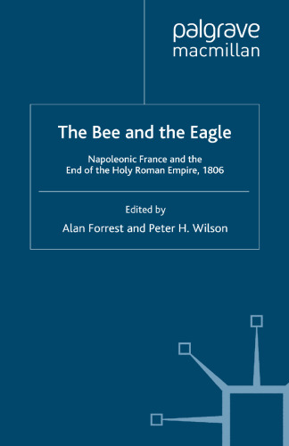 The Bee and the Eagle: Napoleonic France and the End of the Holy Roman Empire, 1806