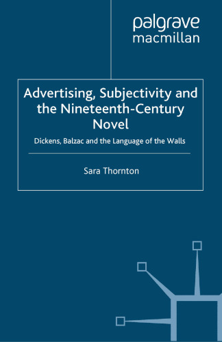 Advertising, Subjectivity and the Nineteenth-Century Novel: Dickens, Balzac and the Language of the Walls