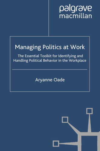 Managing Politics at Work: The Essential Toolkit for Identifying and Handling Political Behavior in the Workplace