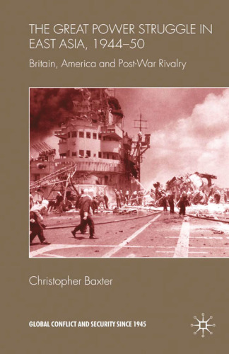 The Great Power Struggle in East Asia, 1944–50: Britain, America and Post-War Rivalry