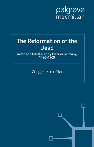 The Reformation of the Dead: Death and Ritual in Early Modern Germany, 1450–1700