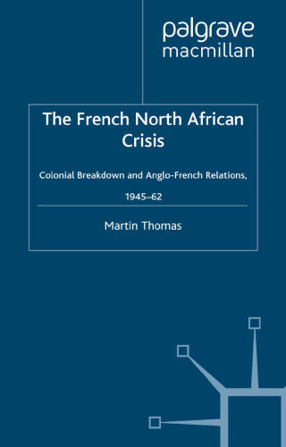 The French North African Crisis: Colonial Breakdown and Anglo-French Relations, 1945–62