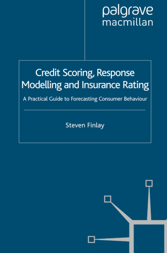 Credit Scoring, Response Modelling and Insurance Rating: A Practical Guide to Forecasting Consumer Behaviour