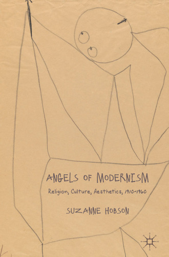 Angels of Modernism: Religion, Culture, Aesthetics 1910–1960