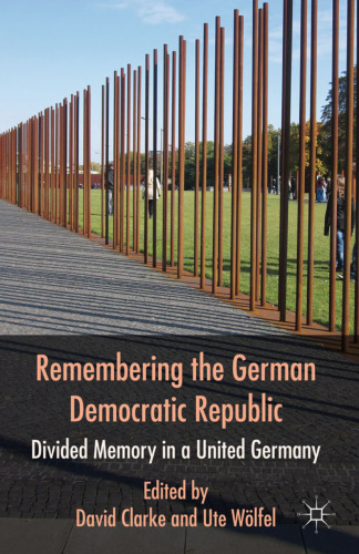 Remembering the German Democratic Republic: Divided Memory in a United Germany