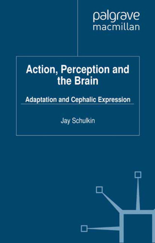 Action, Perception and the Brain: Adaptation and Cephalic Expression