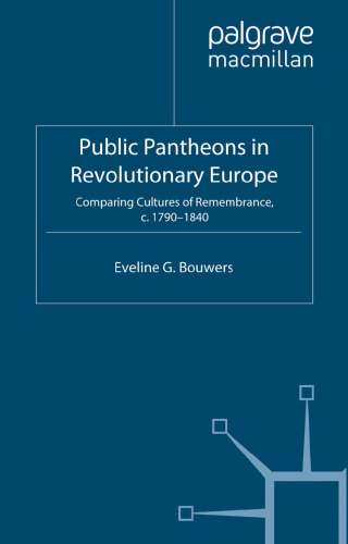 Public Pantheons in Revolutionary Europe: Comparing Cultures of Remembrance, c. 1790–1840