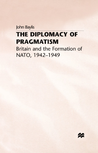 The Diplomacy of Pragmatism: Britain and the Formation of NATO, 1942–49