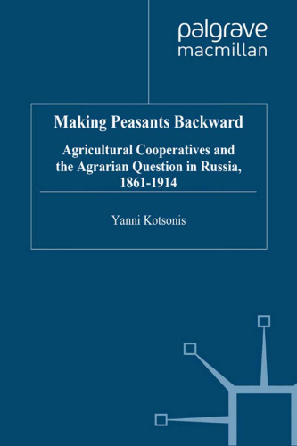 Making Peasants Backward: Agricultural Cooperatives and the Agrarian Question in Russia, 1861–1914