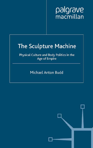 The Sculpture Machine: Physical Culture and Body Politics in the Age of Empire