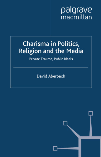 Charisma in Politics, Religion and the Media: Private Trauma, Public Ideals