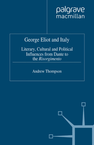 George Eliot and Italy: Literary, Cultural and Political Influences from Dante to the Risorgimento