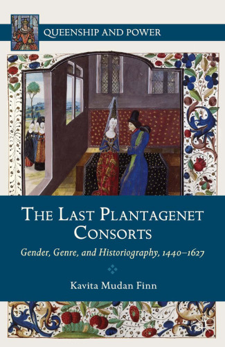 The Last Plantagenet Consorts: Gender, Genre, and Historiography 1440–1627