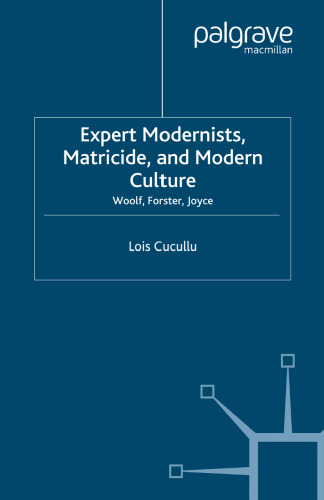 Expert Modernists, Matricide, and Modern Culture: Woolf, Forster, Joyce