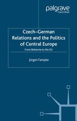 Czech-German Relations and the Politics of Central Europe: From Bohemia to the EU