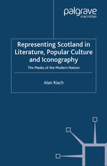 Representing Scotland in Literature, Popular Culture and Iconography: The Masks of the Modern Nation