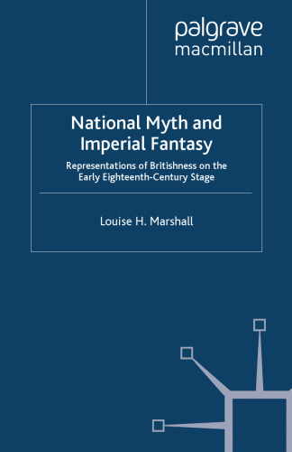 National Myth and Imperial Fantasy: Representations of Britishness on the Early Eighteenth-Century Stage