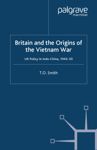 Britain and the Origins of the Vietnam War: UK Policy in Indo-China, 1943–50