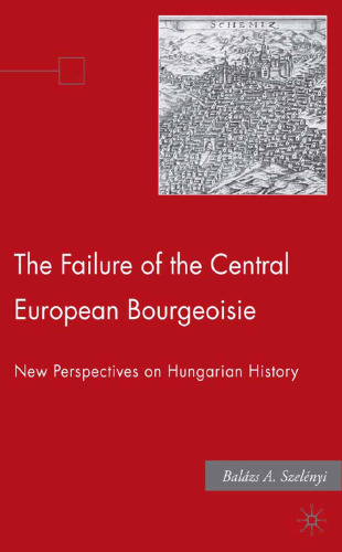 The Failure of the Central European Bourgeoisie: New Perspectives on Hungarian History