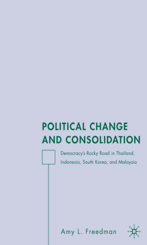 Political Change and Consolidation: Democracy’s Rocky Road in Thailand, Indonesia, South Korea, and Malaysia