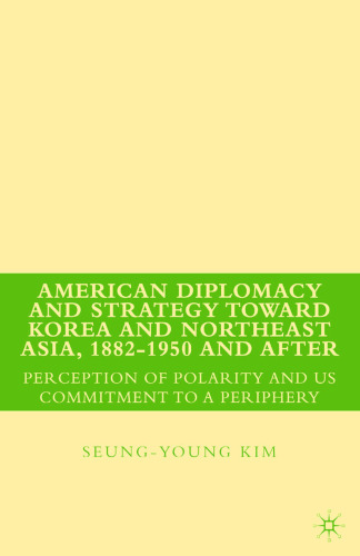 American Diplomacy and Strategy toward Korea and Northeast Asia, 1882–1950 and After: Perception of Polarity and US Commitment to a Periphery