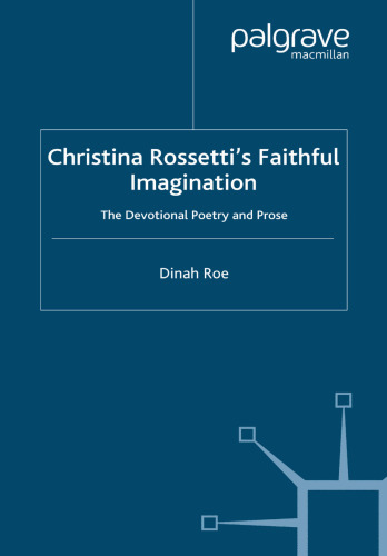 Christina Rossetti’s Faithful Imagination: The Devotional Poetry and Prose