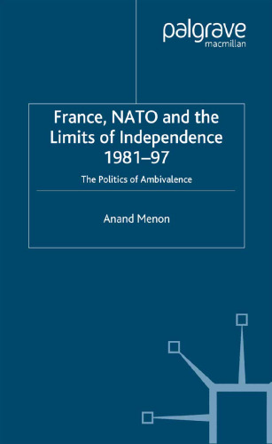 France, NATO and the Limits of Independence 1981-97: The Politics of Ambivalence