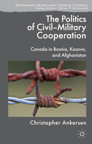 The Politics of Civil-Military Cooperation: Canada in Bosnia, Kosovo, and Afghanistan