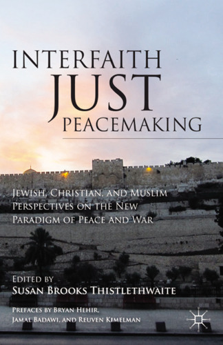 Interfaith Just Peacemaking: Jewish, Christian, and Muslim Perspectives on the New Paradigm of Peace and War