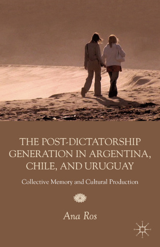 The Post-dictatorship Generation in Argentina, Chile, and Uruguay: Collective Memory and Cultural Production