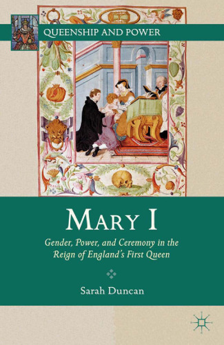 Mary I: Gender, Power, and Ceremony in the Reign of England’s First Queen