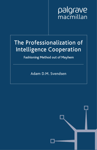 The Professionalization of Intelligence Cooperation: Fashioning Method out of Mayhem