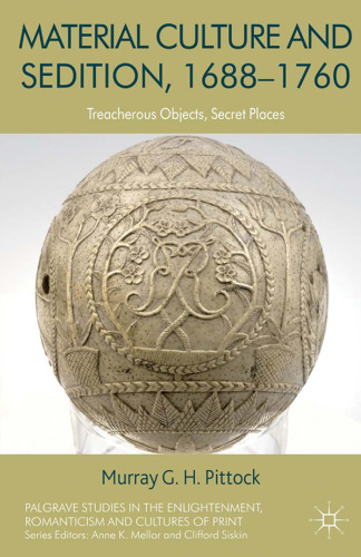 Material Culture and Sedition, 1688–1760: Treacherous Objects, Secret Places