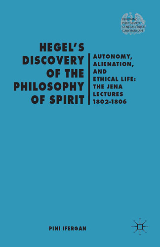 Hegel’s Discovery of the Philosophy of Spirit: Autonomy, Alienation, and the Ethical Life: The Jena Lectures 1802–1806