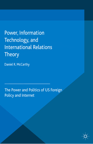 Power, Information Technology, and International Relations Theory: The Power and Politics of US Foreign Policy and Internet